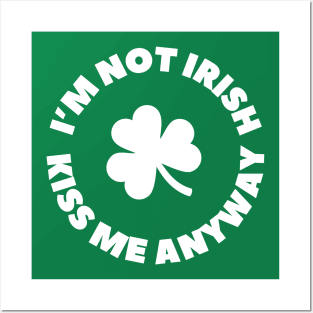 I'm not Irish - Kiss me anyway- St. Patrick's Day Posters and Art